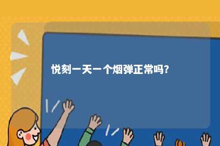 悦刻一天一个烟弹正常吗
？ 
